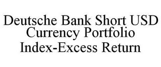 DEUTSCHE BANK SHORT USD CURRENCY PORTFOLIO INDEX-EXCESS RETURN trademark