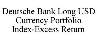 DEUTSCHE BANK LONG USD CURRENCY PORTFOLIO INDEX-EXCESS RETURN trademark