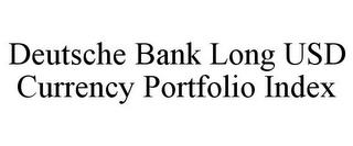 DEUTSCHE BANK LONG USD CURRENCY PORTFOLIO INDEX trademark