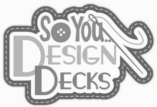 SO YOU...DESIGN DECKS trademark