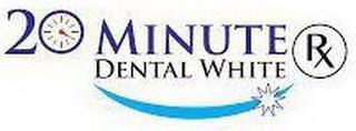 20 MINUTE RX DENTAL WHITE trademark