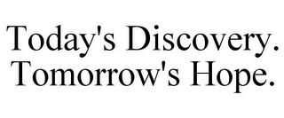 TODAY'S DISCOVERY. TOMORROW'S HOPE. trademark