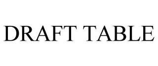 DRAFT TABLE trademark