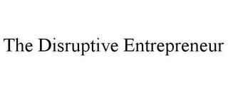 THE DISRUPTIVE ENTREPRENEUR trademark