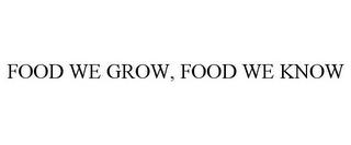 FOOD WE GROW, FOOD WE KNOW trademark