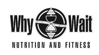 WHY WAIT NUTRITION AND FITNESS trademark