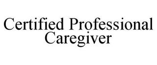 CERTIFIED PROFESSIONAL CAREGIVER trademark