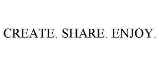 CREATE. SHARE. ENJOY. trademark