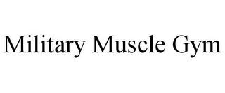 MILITARY MUSCLE GYM trademark