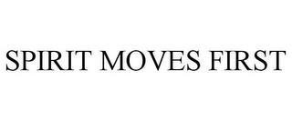 SPIRIT MOVES FIRST trademark