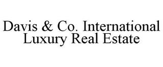 DAVIS & CO. INTERNATIONAL LUXURY REAL ESTATE trademark