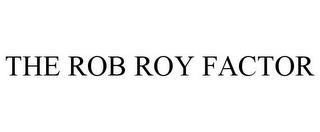 THE ROB ROY FACTOR trademark