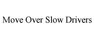 MOVE OVER SLOW DRIVERS trademark