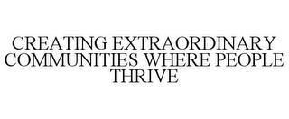 CREATING EXTRAORDINARY COMMUNITIES WHERE PEOPLE THRIVE trademark