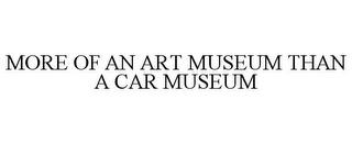 MORE OF AN ART MUSEUM THAN A CAR MUSEUM trademark