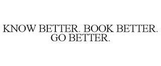 KNOW BETTER. BOOK BETTER. GO BETTER. trademark