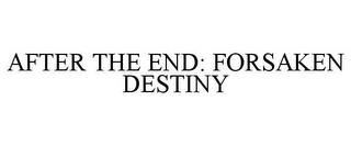 AFTER THE END: FORSAKEN DESTINY trademark