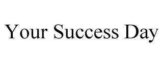 YOUR SUCCESS DAY trademark