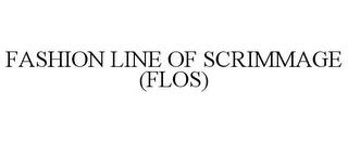 FASHION LINE OF SCRIMMAGE (FLOS) trademark