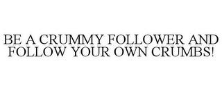 BE A CRUMMY FOLLOWER AND FOLLOW YOUR OWN CRUMBS! trademark