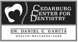 CEDARBURG CENTER FOR DENTISTRY DR. DANIEL C. GARCIA HEALTH · WELLNESS · CAREL C. GARCIA HEALTH · WELLNESS · CARE trademark