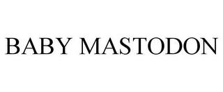 BABY MASTODON trademark