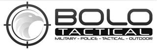 BOLO TACTICAL MILITARY - POLICE - TACTICAL - OUTDOORAL - OUTDOOR trademark