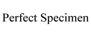 PERFECT SPECIMEN trademark