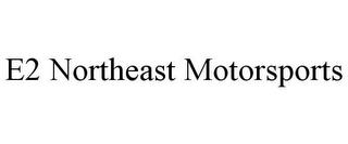 E2 NORTHEAST MOTORSPORTS trademark