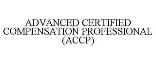 ADVANCED CERTIFIED COMPENSATION PROFESSIONAL (ACCP) trademark