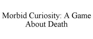 MORBID CURIOSITY: A GAME ABOUT DEATH trademark