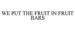 WE PUT THE FRUIT IN FRUIT BARS trademark