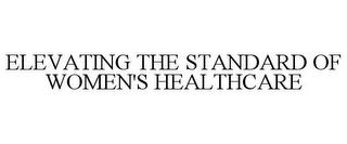 ELEVATING THE STANDARD OF WOMEN'S HEALTHCARE trademark