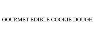 GOURMET EDIBLE COOKIE DOUGH trademark