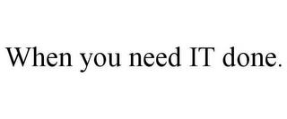 WHEN YOU NEED IT DONE. trademark