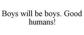 BOYS WILL BE BOYS. GOOD HUMANS! trademark