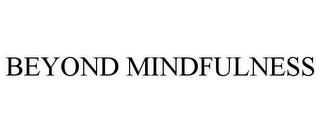 BEYOND MINDFULNESS trademark