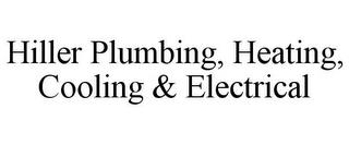 HILLER PLUMBING, HEATING, COOLING & ELECTRICAL trademark