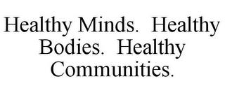 HEALTHY MINDS. HEALTHY BODIES. HEALTHY COMMUNITIES. trademark