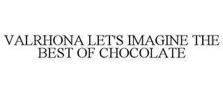 VALRHONA LET'S IMAGINE THE BEST OF CHOCOLATE trademark