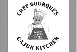 CHEF BOURQUE'S CAJUN KITCHEN AIEEE! OH YEAH BE'BE'! -CHEF BOURQUE CHEF BOURQUE trademark