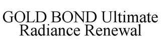 GOLD BOND ULTIMATE RADIANCE RENEWAL trademark