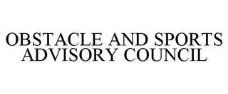 OBSTACLE AND SPORTS ADVISORY COUNCIL trademark