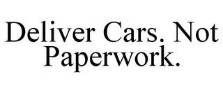 DELIVER CARS. NOT PAPERWORK. trademark