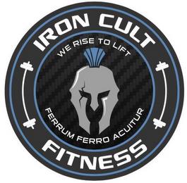 IRON CULT FITNESS WE RISE TO LIFT FERRUM FERRO ACUITUR trademark