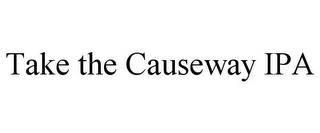 TAKE THE CAUSEWAY IPA trademark