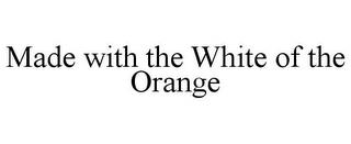 MADE WITH THE WHITE OF THE ORANGE trademark