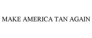 MAKE AMERICA TAN AGAIN trademark