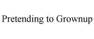 PRETENDING TO GROWNUP trademark