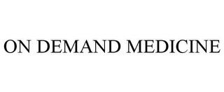 ON DEMAND MEDICINE trademark